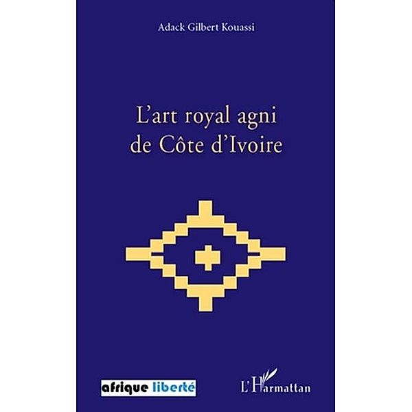 L'art royal agni de Cote d'Ivoire / Hors-collection, Adack Gilbert Kouassi