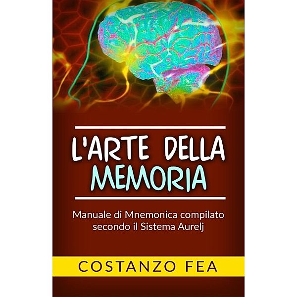 L'arte della Memoria - Manuale di mnemonica compilato secondo il sistema Aurelj, Costanzo Fea