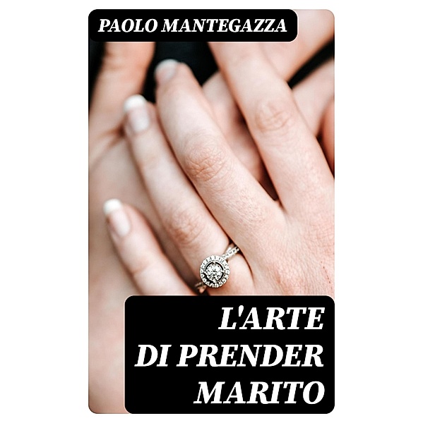 L'arte di prender marito, Paolo Mantegazza