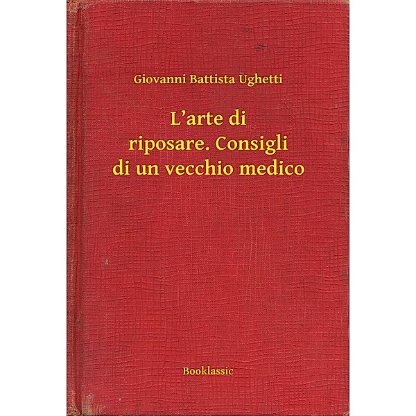 L'arte di riposare. Consigli di un vecchio medico, Giovanni Battista Ughetti