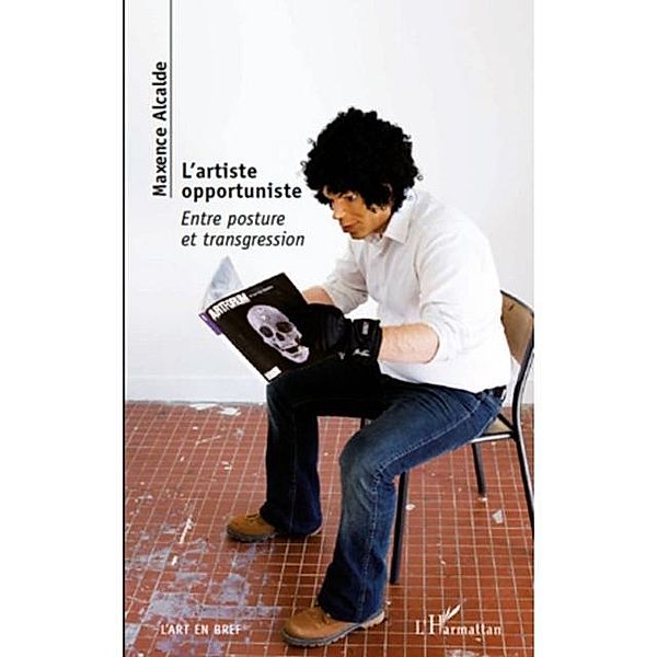 L'artiste opportuniste - entre posture et transgression / Hors-collection, Maxence Alcalde