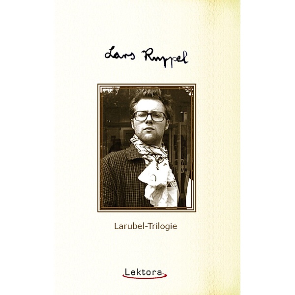 Larubel-Trilogie / Prosa bei Lektora Bd.46, Lars Ruppel