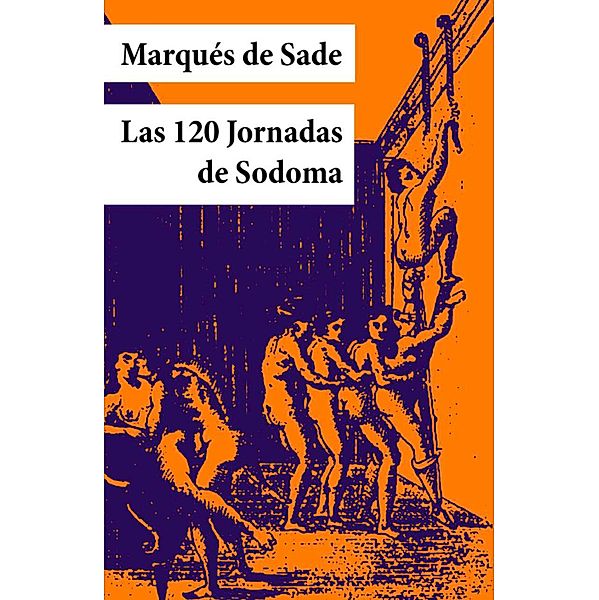 Las 120 Jornadas de Sodoma (texto completo, con índice activo), Marqués De Sade