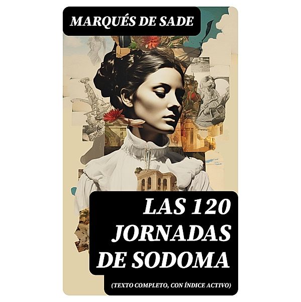 Las 120 Jornadas de Sodoma (texto completo, con índice activo), Marqués De Sade