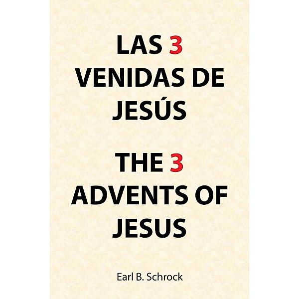 Las 3    Venidas De  Jesús  the 3  Advents of  Jesus, Earl B. Schrock