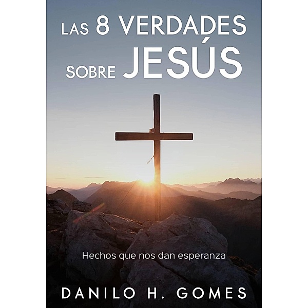 Las 8 verdades sobre Jesús, Danilo H. Gomes
