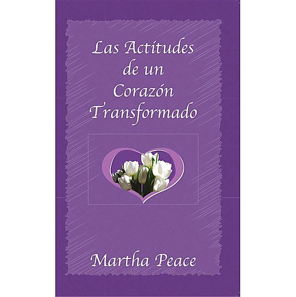 Las actitudes de un corazón transformado, Martha Peace