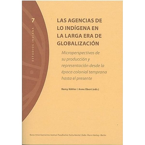 Las agencias de lo indígena en la larga era de globalización, Eveline Dürr, Anne Ebert, Fabian Fechner, Annette Idler, Ingrid Kummels, Romy Köhler, Karoline Noack, Antonia Schneider, Andrea Scholz, Birgit Sulzer, Nino Vallen, Adrián Waldmann, Angela Weber