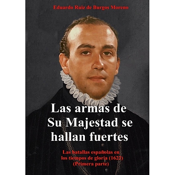 Las armas de Su Majestad se hallan fuertes, Eduardo Ruiz de Burgos Moreno