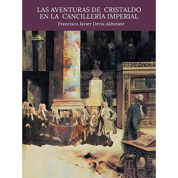 Las Aventuras de Cristaldo en la Cancillería Imperial, Francisco Javier Devia Aldunate