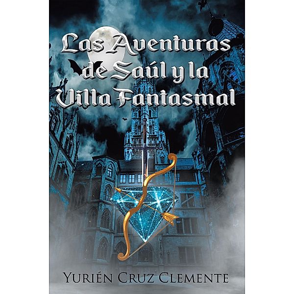 Las Aventuras de Saúl y la Villa Fantasmal / Page Publishing, Inc., Yurién Cruz Clemente