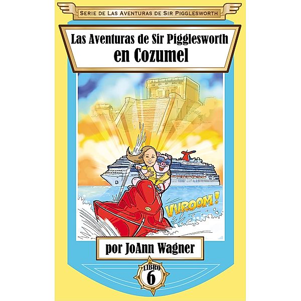 Las Aventuras de Sir Pigglesworth en Cozumel (Serie de Las Aventuras de Sir Pigglesworth, #6) / Serie de Las Aventuras de Sir Pigglesworth, Joann Wagner