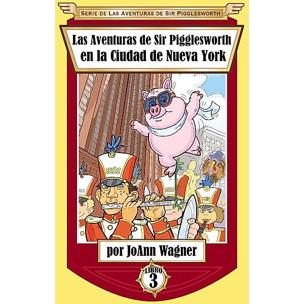 Las Aventuras de Sir Pigglesworth en la Ciudad de Nueva York (Serie de Las Aventuras de Sir Pigglesworth, #3) / Serie de Las Aventuras de Sir Pigglesworth, Joann Wagner