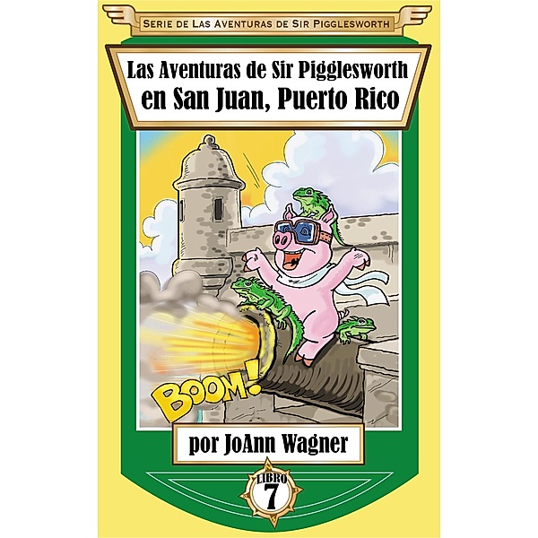 Las Aventuras de Sir Pigglesworth en San Juan, Puerto Rico (Serie de Las Aventuras de Sir Pigglesworth, #7) / Serie de Las Aventuras de Sir Pigglesworth, Joann Wagner