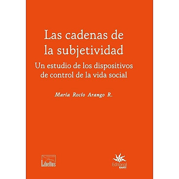 Las cadenas de la subjetividad: un estudio de los dispositivos de control de la vida social, María Rocío Arango