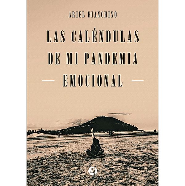 Las Caléndulas de mi Pandemia Emocional, Ariel Bianchino
