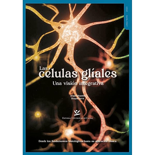 Las células gliales. Una visión integrativa / LIBROS DE TEXTO, Jorge Eduardo Duque Parra