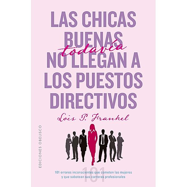 Las chicas buenas todavía no llegan a los puestos directivos / Autoayuda, Lois P Frankel Ph. D