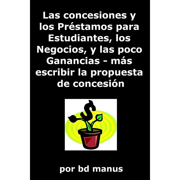 Las concesiones y los Préstamos para Estudiantes, los Negocios, y las poco Ganancias: más escribir la propuesta de concesión, BD Manus