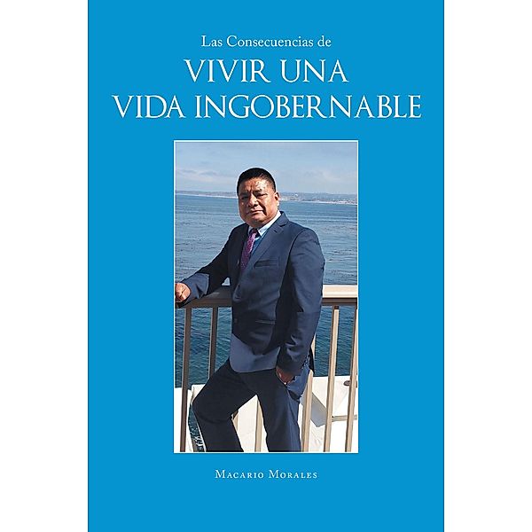 Las Consecuencias de Vivir una Vida Ingobernable, Macario Morales
