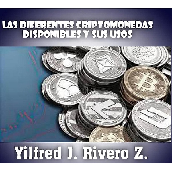 Las diferentes criptomonedas disponibles y sus usos. (Economía Descentralizada) / Economía Descentralizada, Yilfred CriptoWriter, Yilfred J. Rivero. Z.