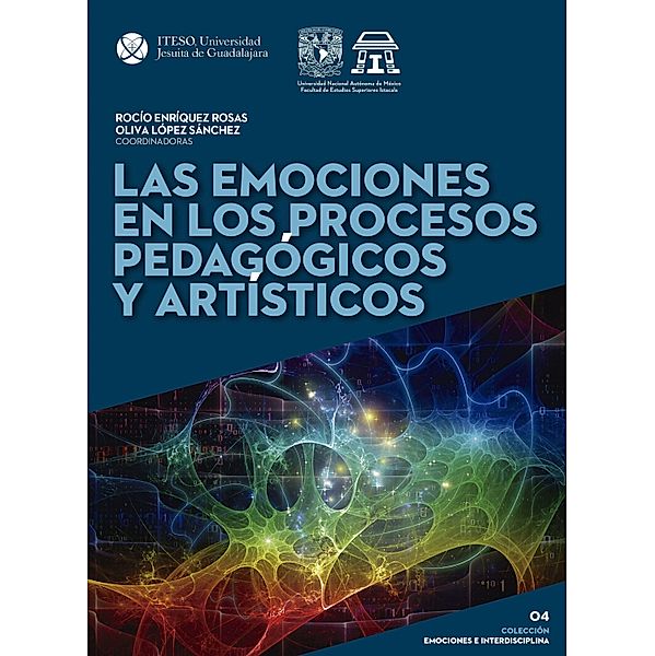 Las emociones en los procesos pedagógicos y artísticos, María Esther Castillo García, Gabriela Rodríguez Hernández, Silvia Citlalli Rojas Montaño, Marquina Terán Guillén, María Adriana Ulloa Hernández, Alma Delia Zamorano Rojas, Blanca Estela Zardel Jacobo, José Carlos Cervantes Ríos, Oscar Colorado Nates, Silvia Chávez García, Brenda Yuriko Gómez Martínez, Ximena Andrea González Grandón, Melisa del Carmen Gutiérrez Mosqueda, Pablo Pérez Castillo, Olga Margarita Rodríguez Cruz