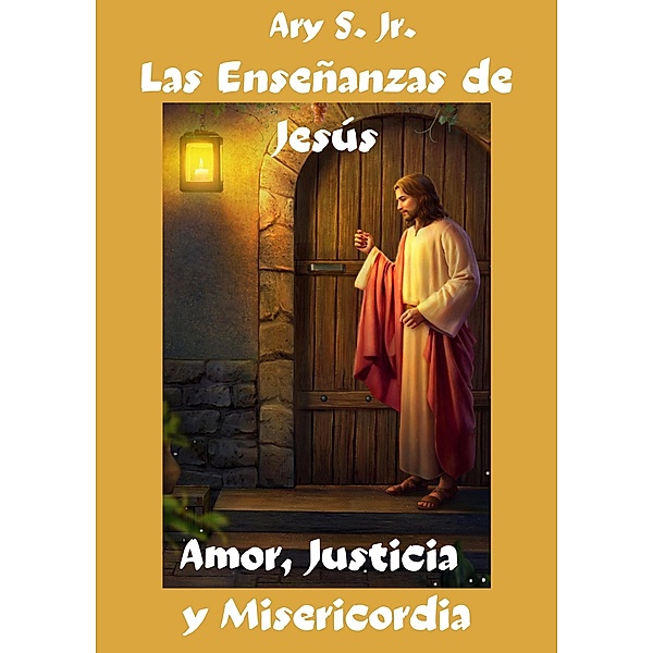 Las Enseñanzas de Jesús Amor, Justicia y Misericordia, Ary S.