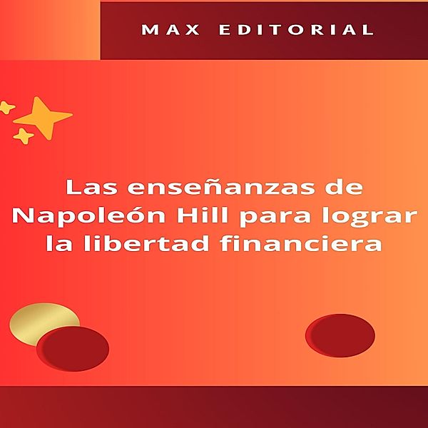 Las enseñanzas de Napoleón Hill para lograr la libertad financiera / NAPOLEON HILL - MÁS INTELIGENTE QUE EL MÉTODO Bd.1, Max Editorial