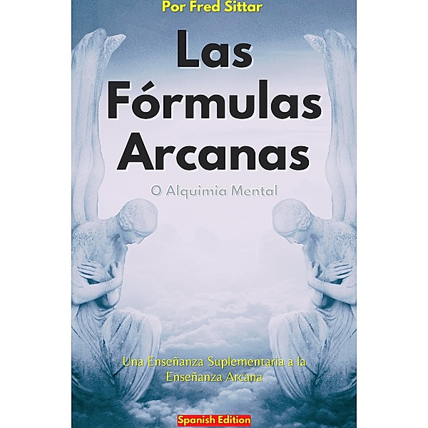 Las Fórmulas Arcanas o Alquimia Mental, Fred Sittar