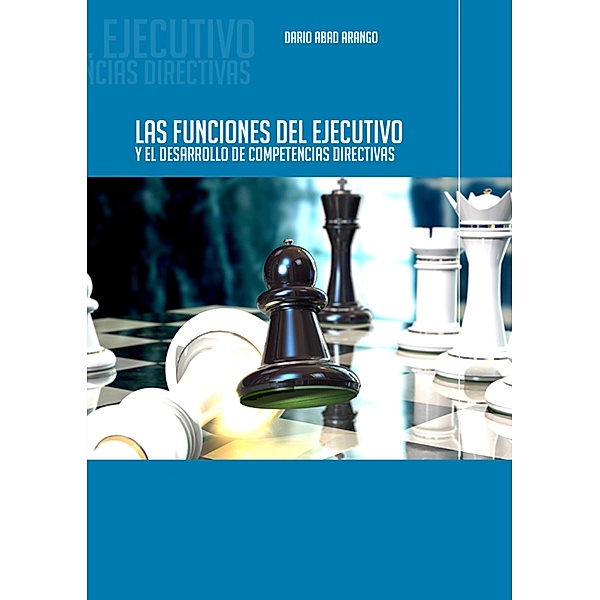 Las funciones del ejecutivo y el desarrollo de competencias directivas, Darío Abad Arango
