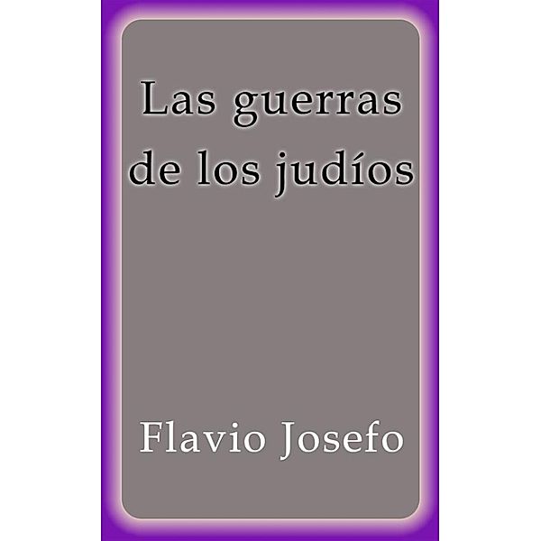 Las guerras de los judíos, Flavio Josefo