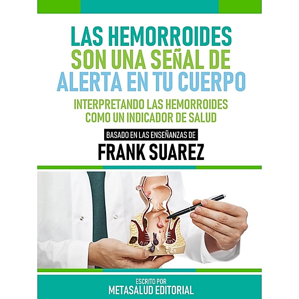 Las Hemorroides Son Una Señal De Alerta En Tu Cuerpo - Basado En Las Enseñanzas De Frank Suarez, Metasalud Editorial