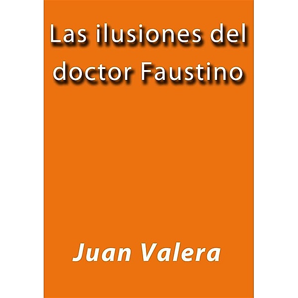 Las ilusiones del doctor Faustino, Juan Valera