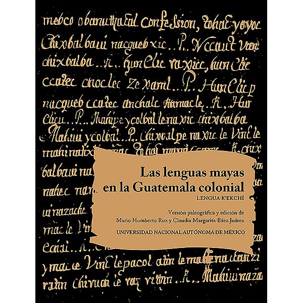 Las lenguas mayas en la Guatemala colonial. Lengua K'ekchí, Mario Humberto Ruz, Claudia Margarita Báez Juárez