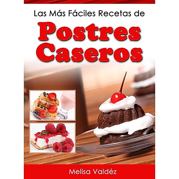 Las Más Fáciles Recetas de Postres Caseros, Melisa Valdéz