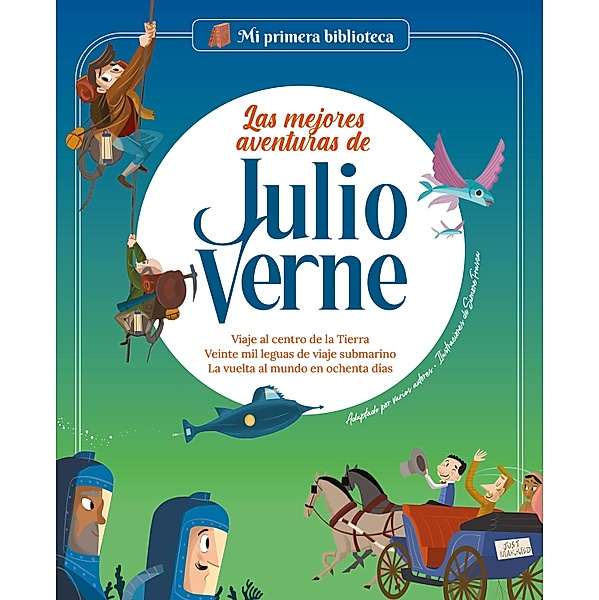 Las mejores aventuras de Julio Verne / Mi Primera Biblioteca, Sergi Rodriguez Ibarra, Nadia Arenas, Sara Marconi