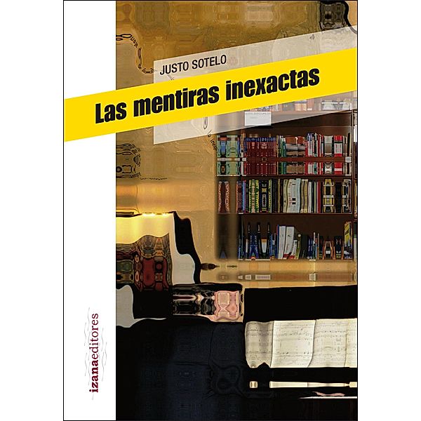 Las mentiras inexactas / Narrativa Bd.3, Justo Sotelo