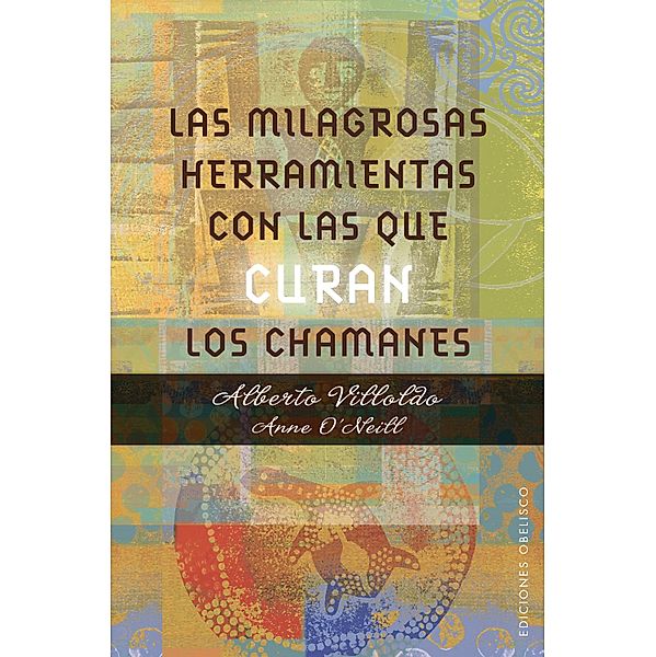 Las milagrosas herramientas con las que curan los chamanes, Alberto Villoldo