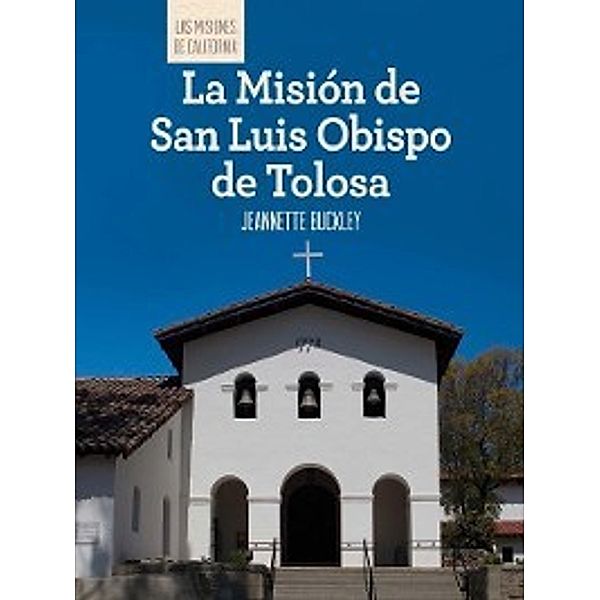 Las misiones de California (The Missions of California): La Misión de San Luis Obispo de Tolosa (Discovering Mission San Luis Obispo de Tolosa), Jeannette Buckley
