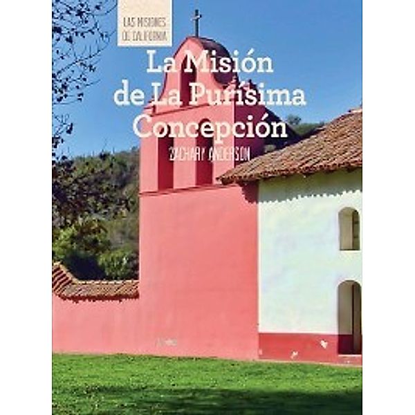 Las misiones de California (The Missions of California): La Misión de La Purísima Concepción (Discovering Mission La Purísima Concepción), Zachary Anderson