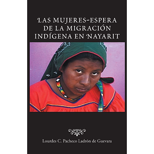 Las Mujeres-Espera De La Migración Indígena En Nayarit, Lourdes C. Pacheco Ladrón de Guevara