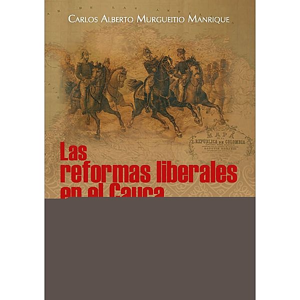 Las reformas liberales en el Cauca / Artes y Humanidades, Carlos Alberto Murgueitio Manrique