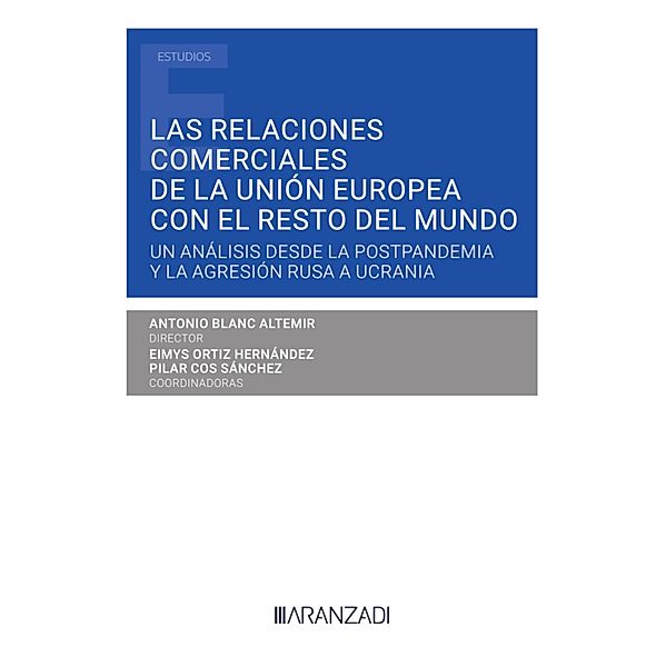 Las relaciones comerciales de la Unión Europea con el resto del mundo / Estudios, Antonio Blanc Altemir, Eimys Ortiz Hernández, Pilar Cos Sánchez