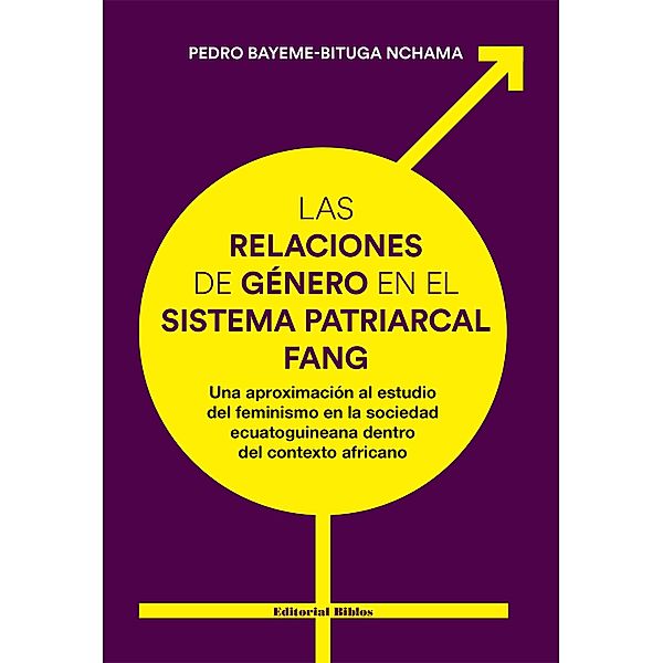 Las relaciones de género en el sistema patriarcal fang / Ensayos y propuestas, Pedro Bayeme-Bituga Nchama