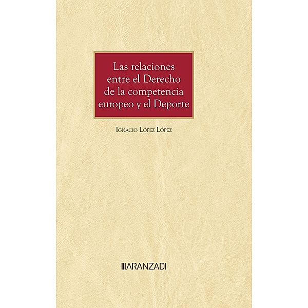 Las relaciones entre el derecho de la competencia europeo y el deporte / Gran Tratado Bd.1455, Ignacio López López