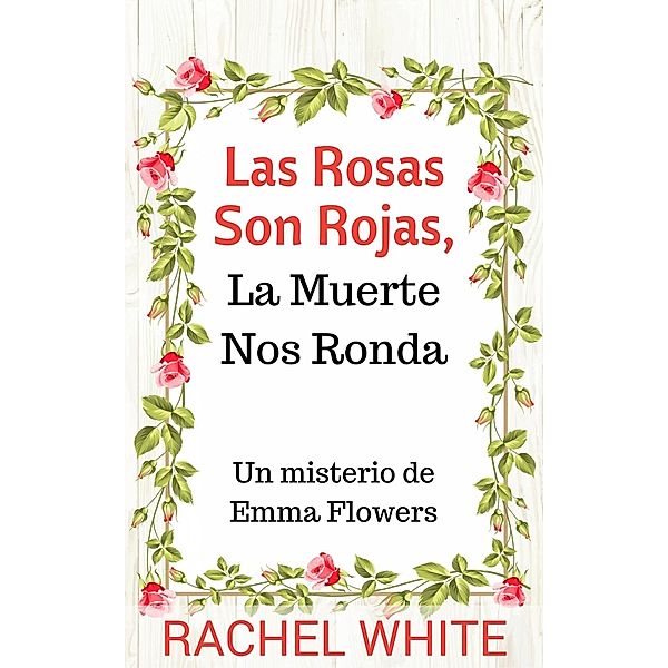 Las Rosas Son Rojas, La Muerte Nos Ronda. Un misterio de Emma Flowers, Rachel White