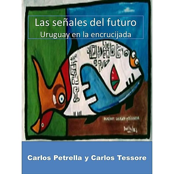 Las señales del futuro - Uruguay en la encrucijada, Carlos Petrella, Carlos Tessore