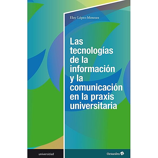 Las tecnologías de la información y la comunicación en la praxis universitaria / Universidad, Eloy López-Meneses