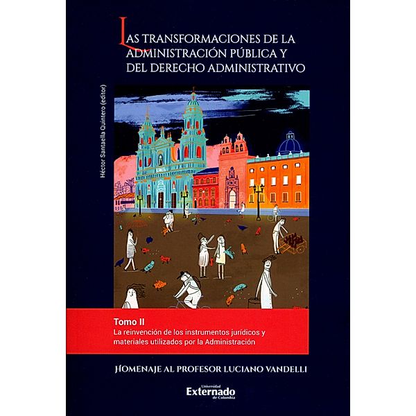 Las transformaciones de la administración pública y del derecho administrativo. Tomo II, Sergio González Rey, Sergio Andrés González Rodríguez, Diego Felipe Contreras, José Luis Benavides Russi, Mónica Sofía Safar, Sandra Verano Henao, Julián Pimiento Echeverri, Irit Milkes S