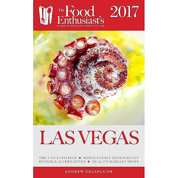 Las Vegas - 2017 (The Food Enthusiast's Complete Restaurant Guide), Andrew Delaplaine
